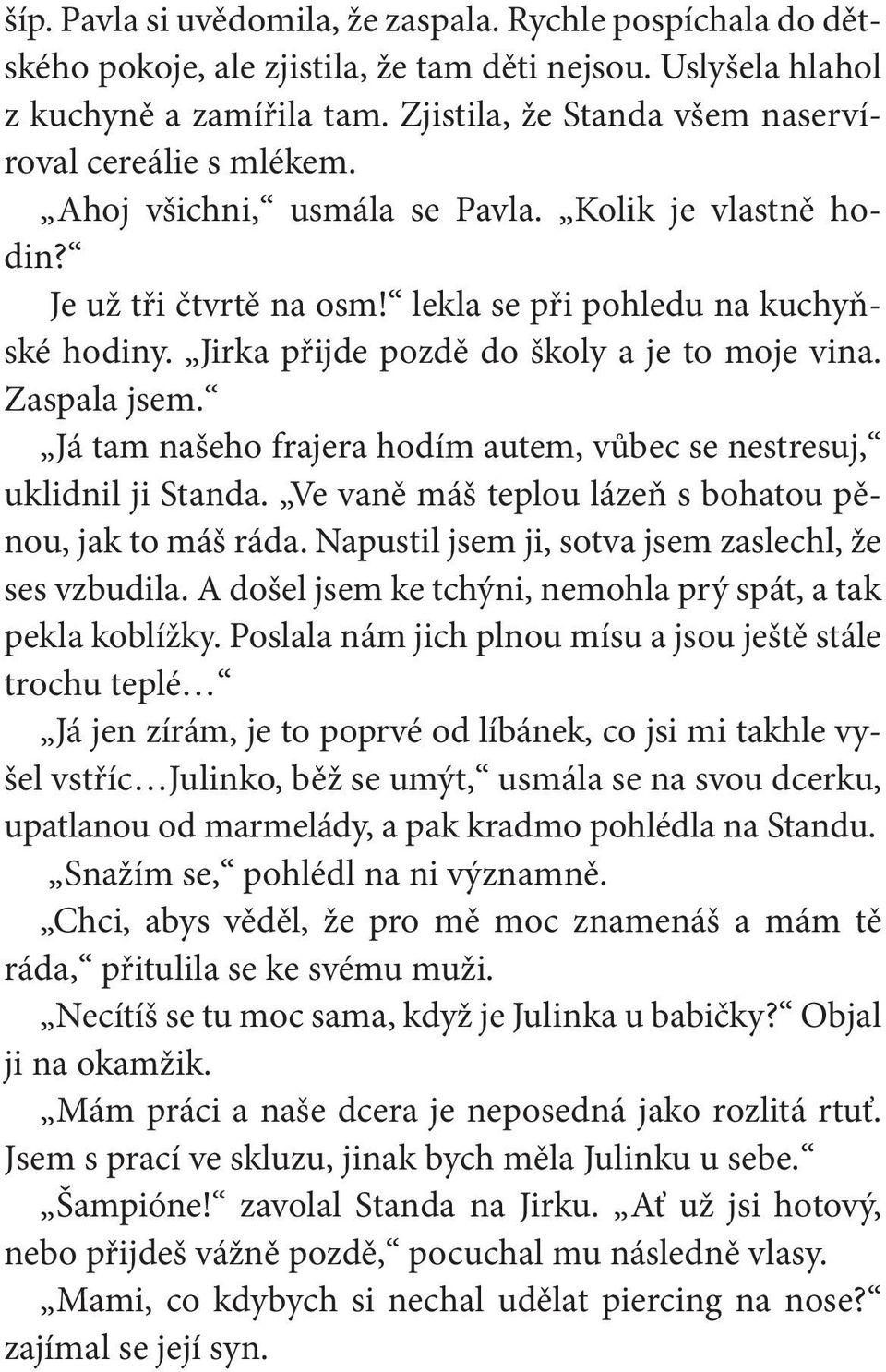 Jirka přijde pozdě do školy a je to moje vina. Zaspala jsem. Já tam našeho frajera hodím autem, vůbec se nestresuj, uklidnil ji Standa. Ve vaně máš teplou lázeň s bohatou pěnou, jak to máš ráda.