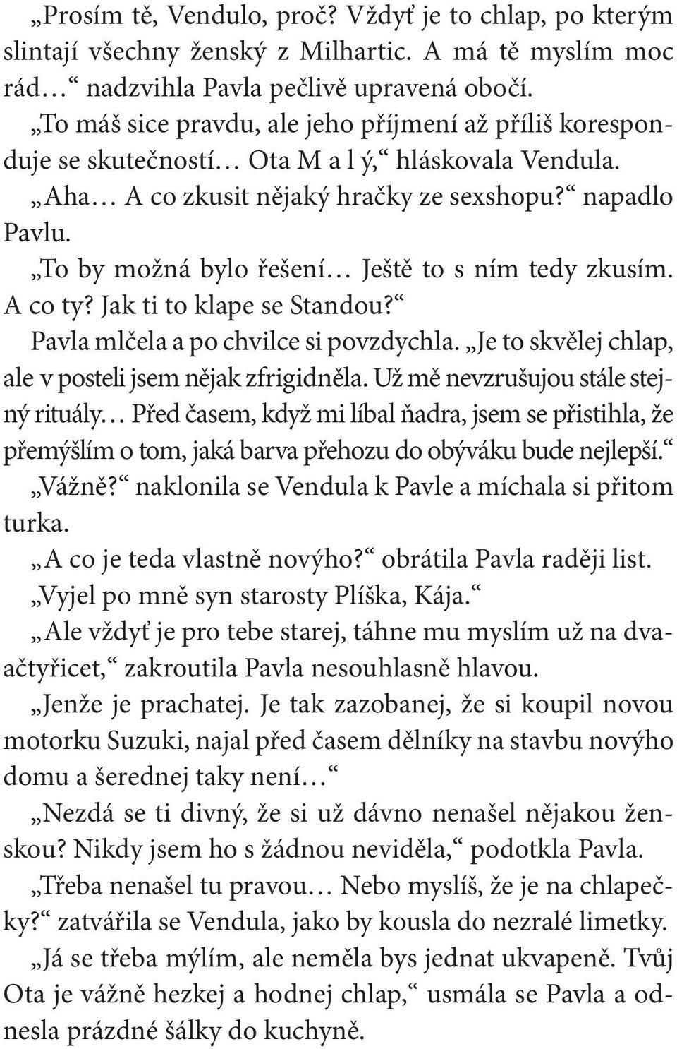 To by možná bylo řešení Ještě to s ním tedy zkusím. A co ty? Jak ti to klape se Standou? Pavla mlčela a po chvilce si povzdychla. Je to skvělej chlap, ale v posteli jsem nějak zfrigidněla.