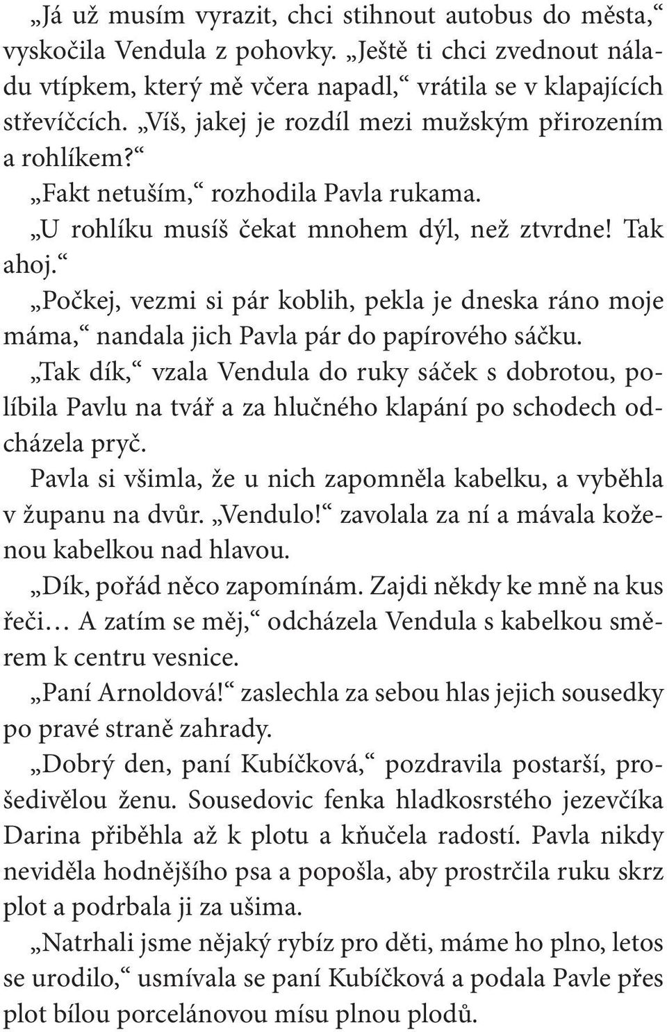 Počkej, vezmi si pár koblih, pekla je dneska ráno moje máma, nandala jich Pavla pár do papírového sáčku.