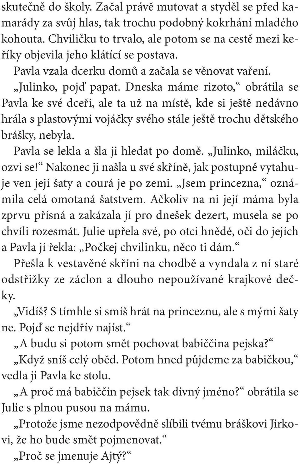 Dneska máme rizoto, obrátila se Pavla ke své dceři, ale ta už na místě, kde si ještě nedávno hrála s plastovými vojáčky svého stále ještě trochu dětského brášky, nebyla.