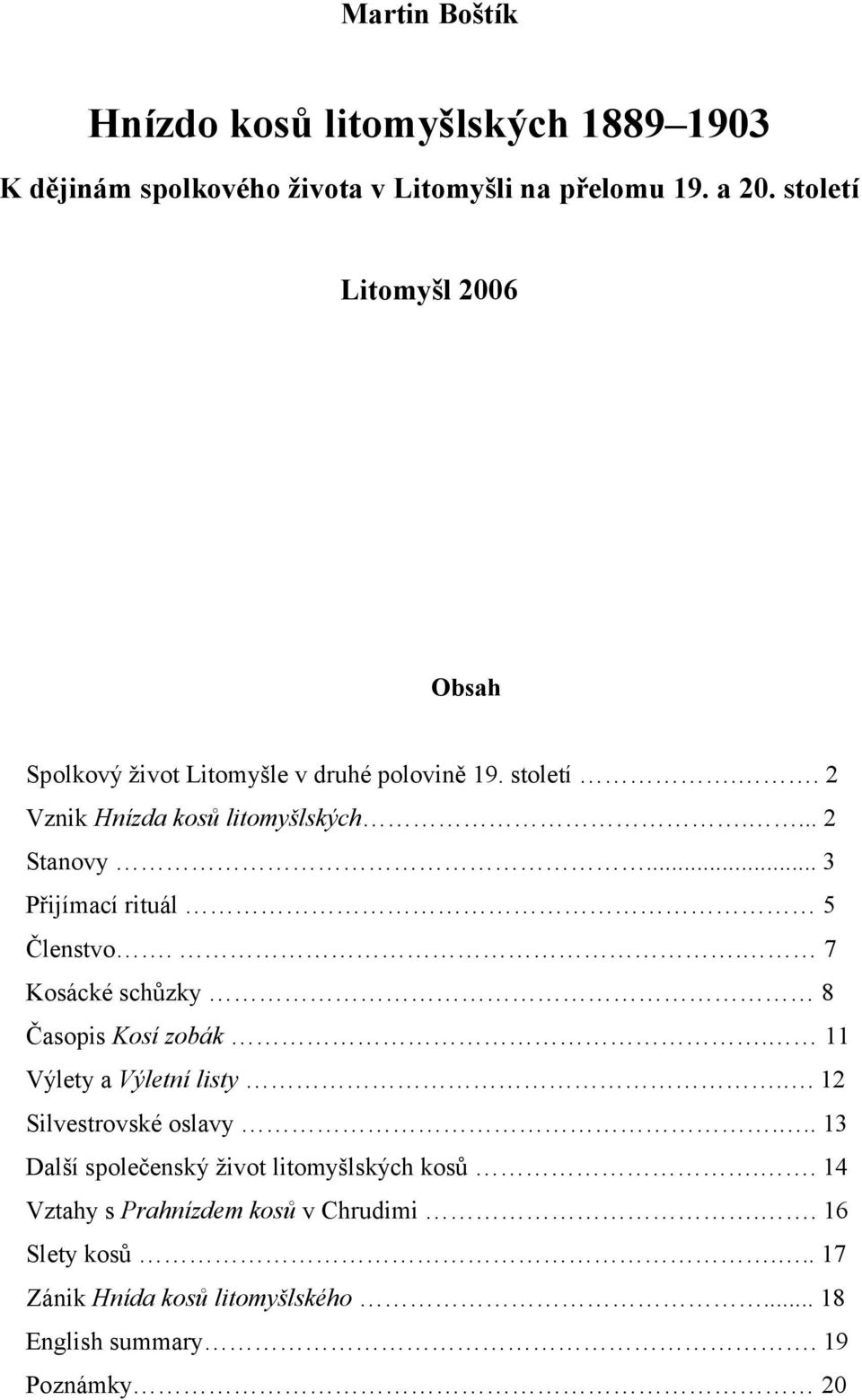 .. 3 Přijímací rituál 5 Členstvo.. 7 Kosácké schůzky 8 Časopis Kosí zobák. 11 Výlety a Výletní listy.. 12 Silvestrovské oslavy.