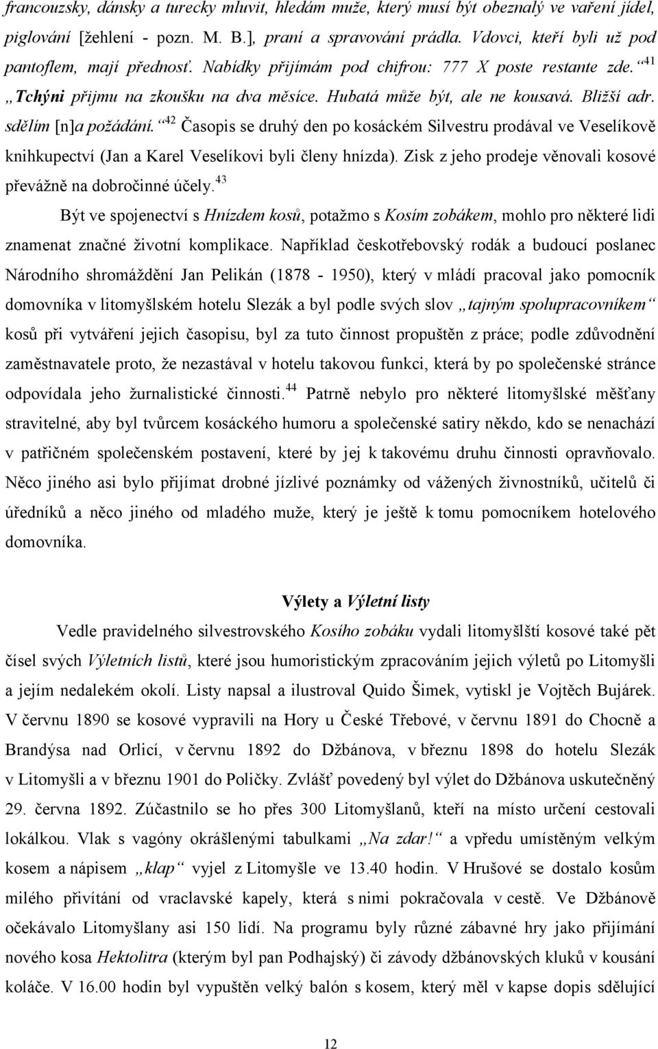 sdělím [n]a požádání. 42 Časopis se druhý den po kosáckém Silvestru prodával ve Veselíkově knihkupectví (Jan a Karel Veselíkovi byli členy hnízda).