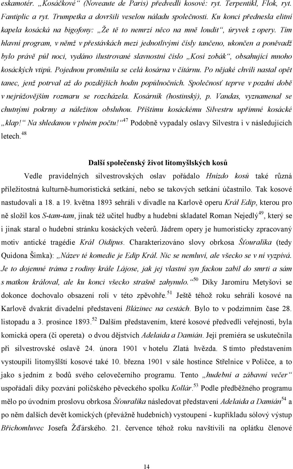 Tím hlavní program, v němž v přestávkách mezi jednotlivými čísly tančeno, ukončen a poněvadž bylo právě půl noci, vydáno ilustrované slavnostní číslo Kosí zobák, obsahující mnoho kosáckých vtipů.