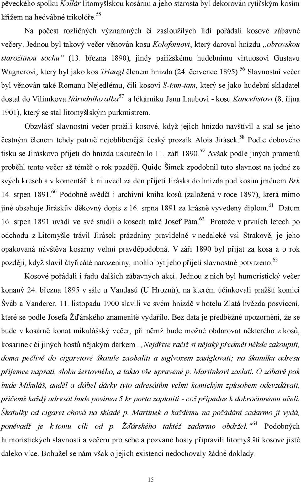 března 1890), jindy pařížskému hudebnímu virtuosovi Gustavu Wagnerovi, který byl jako kos Triangl členem hnízda (24. července 1895).