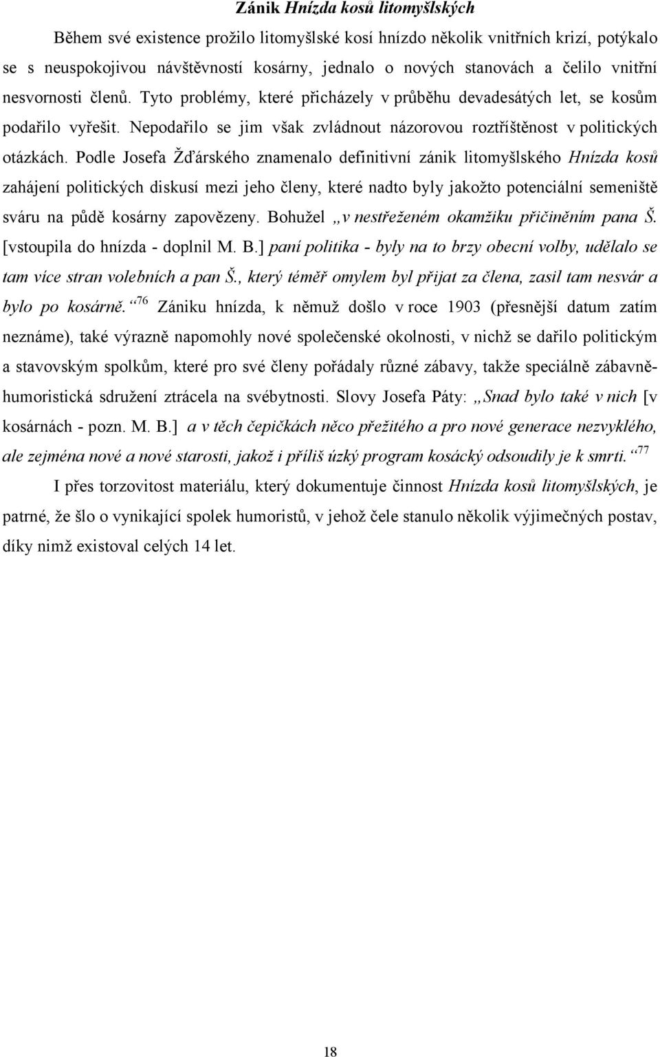 Podle Josefa Žďárského znamenalo definitivní zánik litomyšlského Hnízda kosů zahájení politických diskusí mezi jeho členy, které nadto byly jakožto potenciální semeniště sváru na půdě kosárny