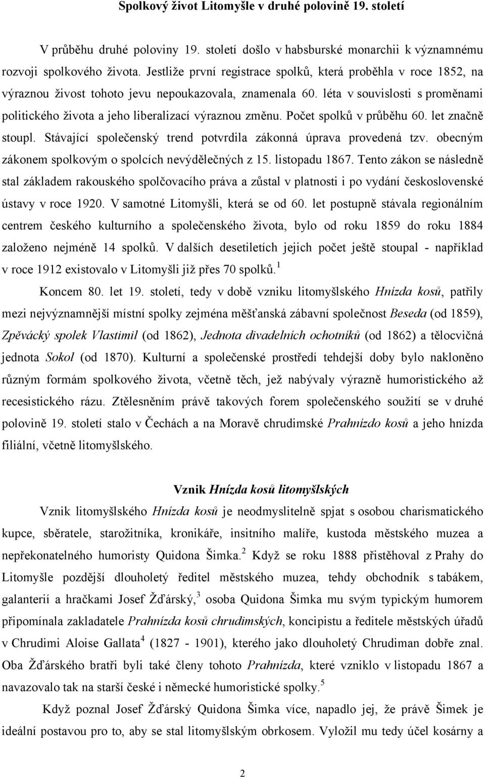 léta v souvislosti s proměnami politického života a jeho liberalizací výraznou změnu. Počet spolků v průběhu 60. let značně stoupl. Stávající společenský trend potvrdila zákonná úprava provedená tzv.