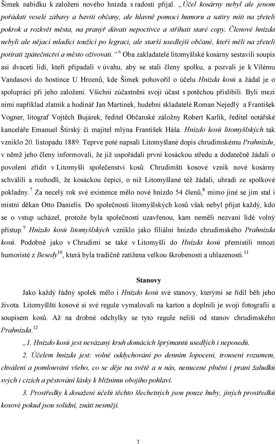 Členové hnízda nebyli ale nějací mladíci toužící po legraci, ale starší usedlejší občané, kteří měli na zřeteli potírati zpátečnictví a město oživovati.