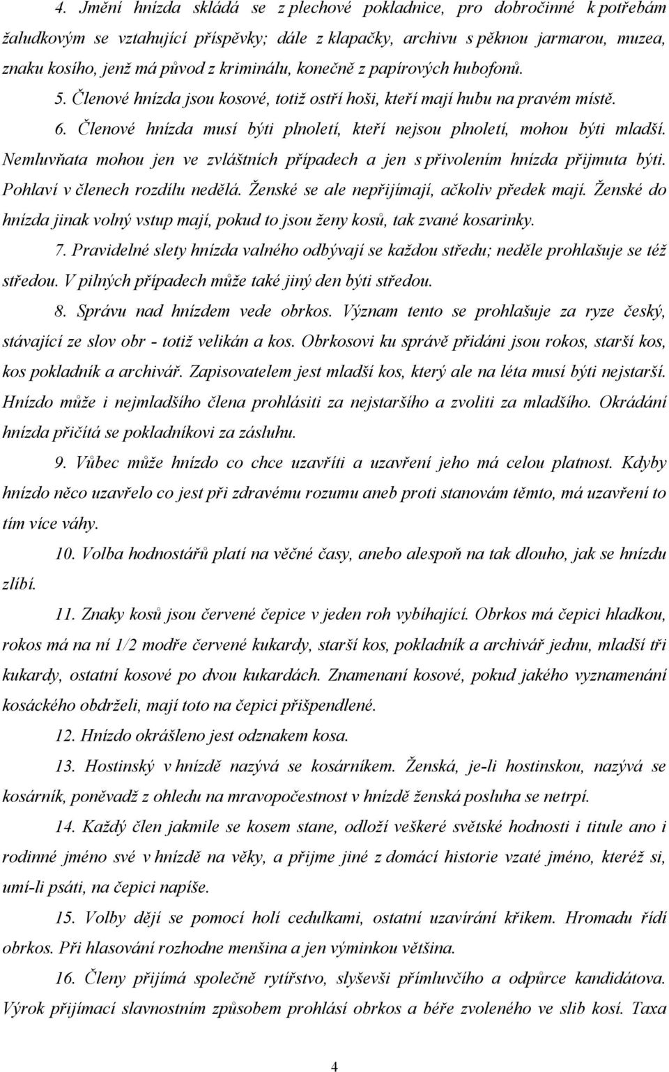 Členové hnízda musí býti plnoletí, kteří nejsou plnoletí, mohou býti mladší. Nemluvňata mohou jen ve zvláštních případech a jen s přivolením hnízda přijmuta býti. Pohlaví v členech rozdílu nedělá.