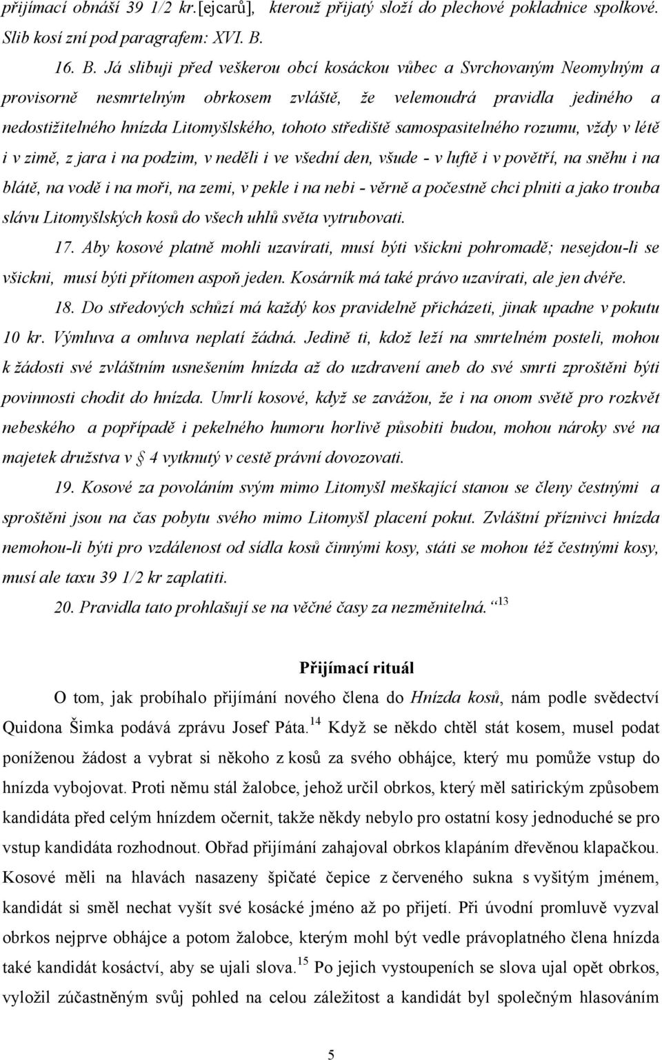 Já slibuji před veškerou obcí kosáckou vůbec a Svrchovaným Neomylným a provisorně nesmrtelným obrkosem zvláště, že velemoudrá pravidla jediného a nedostižitelného hnízda Litomyšlského, tohoto