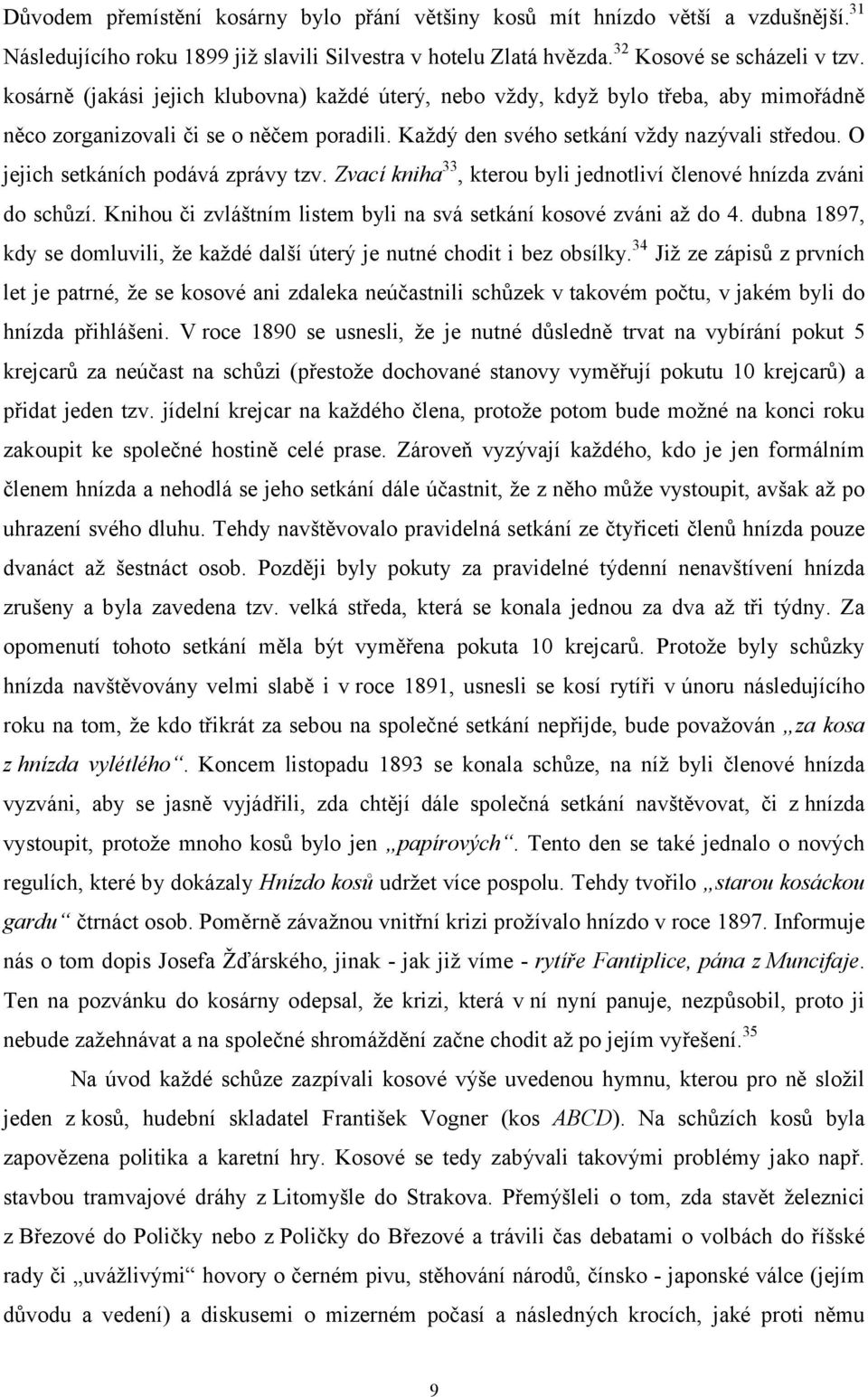 O jejich setkáních podává zprávy tzv. Zvací kniha 33, kterou byli jednotliví členové hnízda zváni do schůzí. Knihou či zvláštním listem byli na svá setkání kosové zváni až do 4.