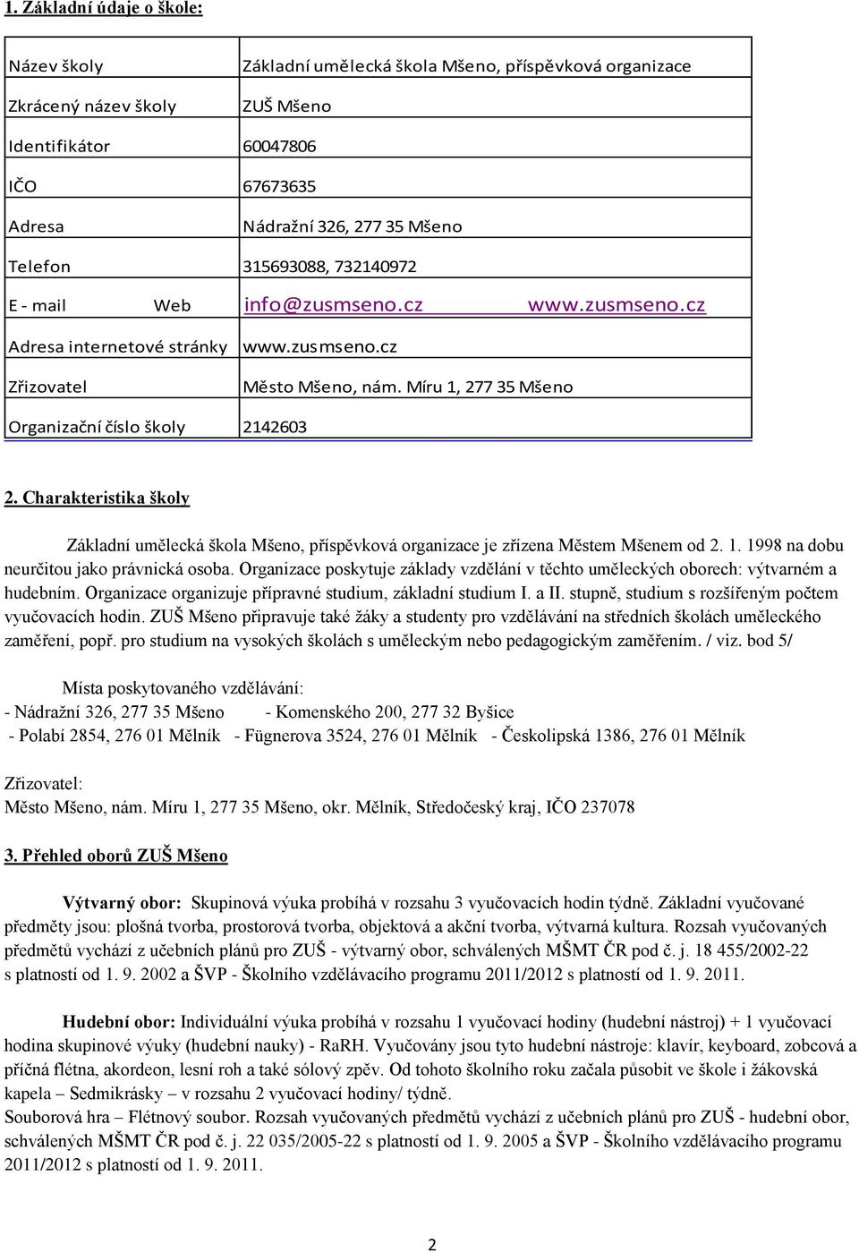 Míru 1, 277 35 Mšeno Organizační číslo školy 2142603 2. Charakteristika školy Základní umělecká škola Mšeno, příspěvková organizace je zřízena Městem Mšenem od 2. 1. 1998 na dobu neurčitou jako právnická osoba.