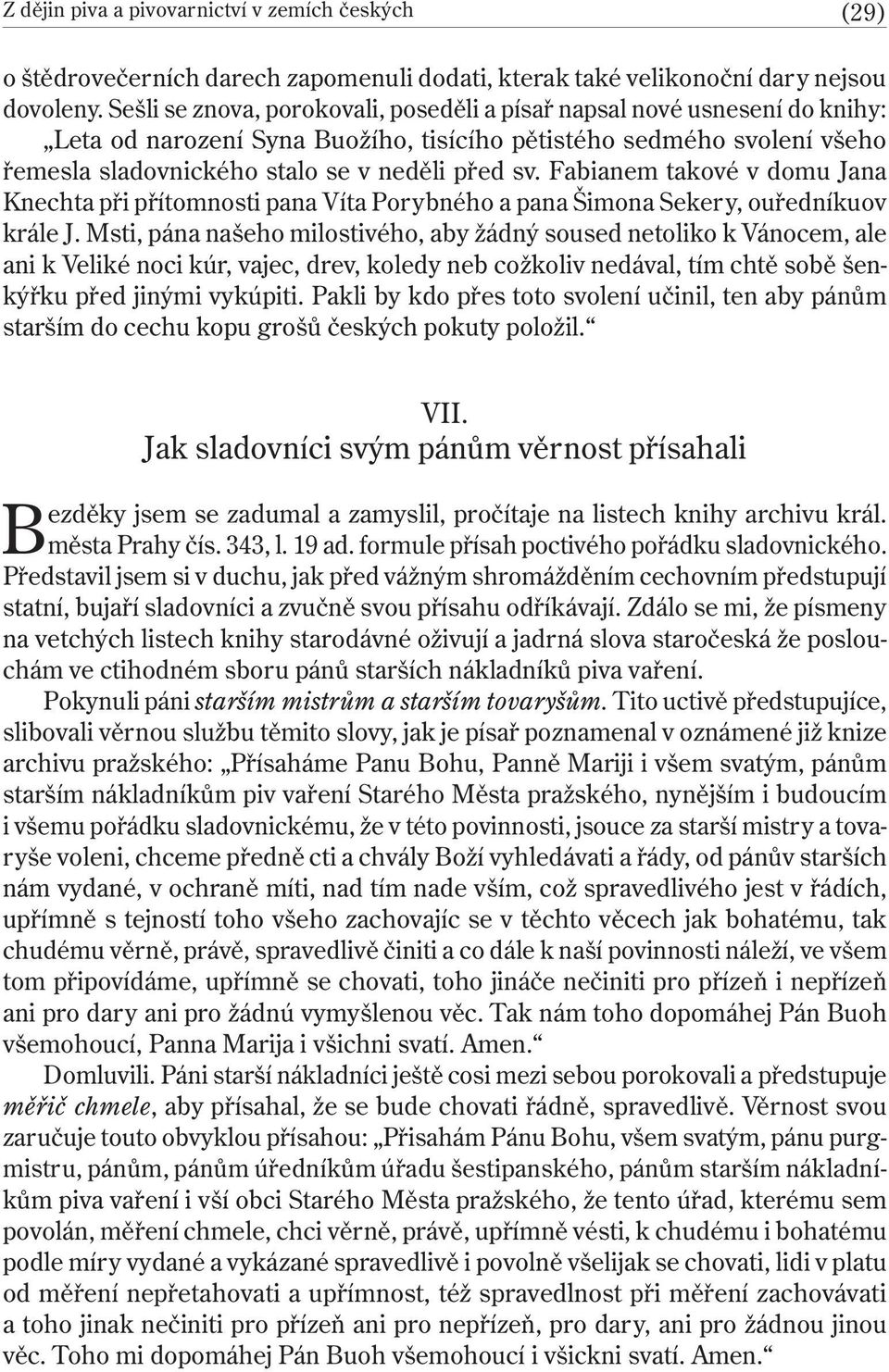 Fabianem takové v domu Jana Knechta při přítomnosti pana Víta Porybného a pana Šimona Sekery, ouředníkuov krále J.