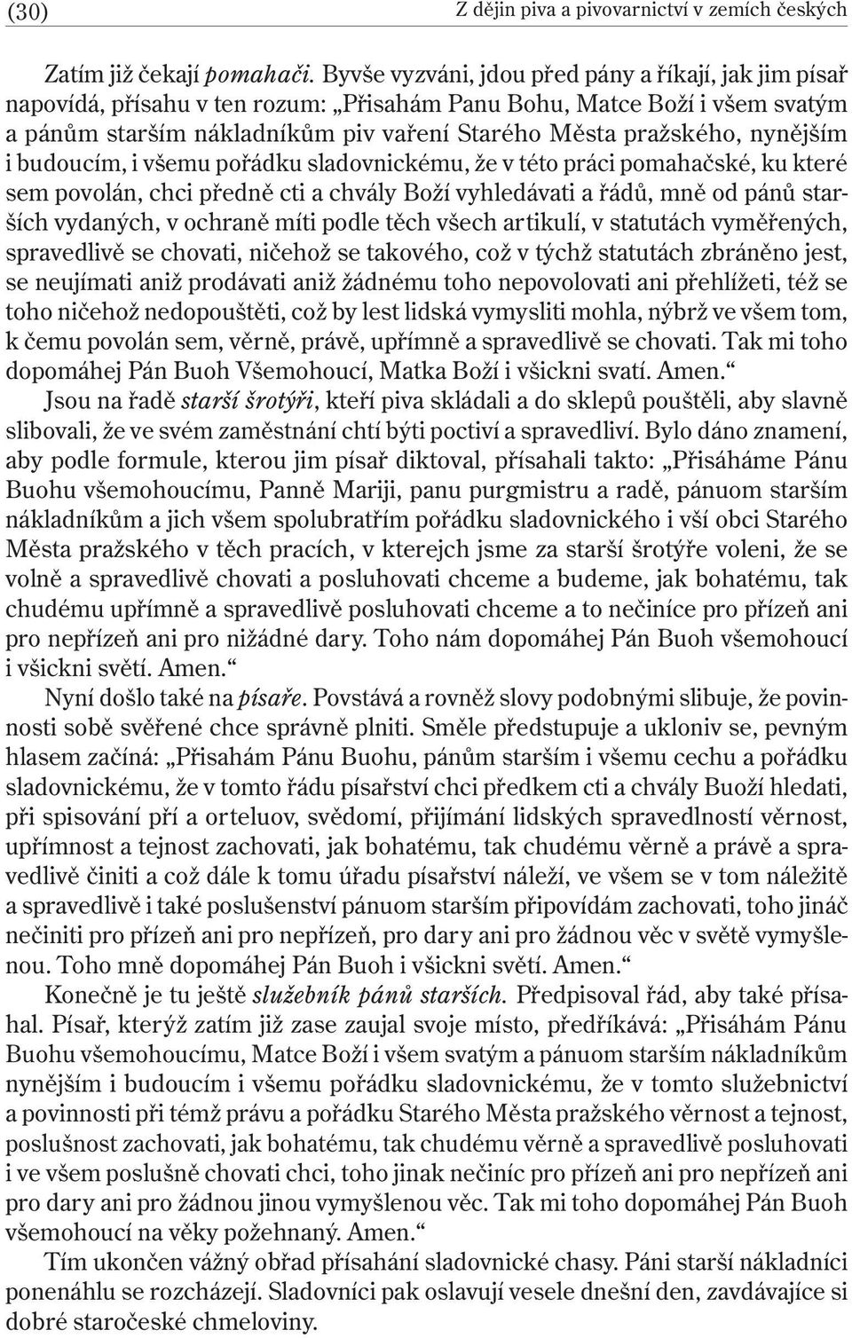 nynějším i budoucím, i všemu pořádku sladovnickému, že v této práci pomahačské, ku které sem povolán, chci předně cti a chvály Boží vyhledávati a řádů, mně od pánů starších vydaných, v ochraně míti