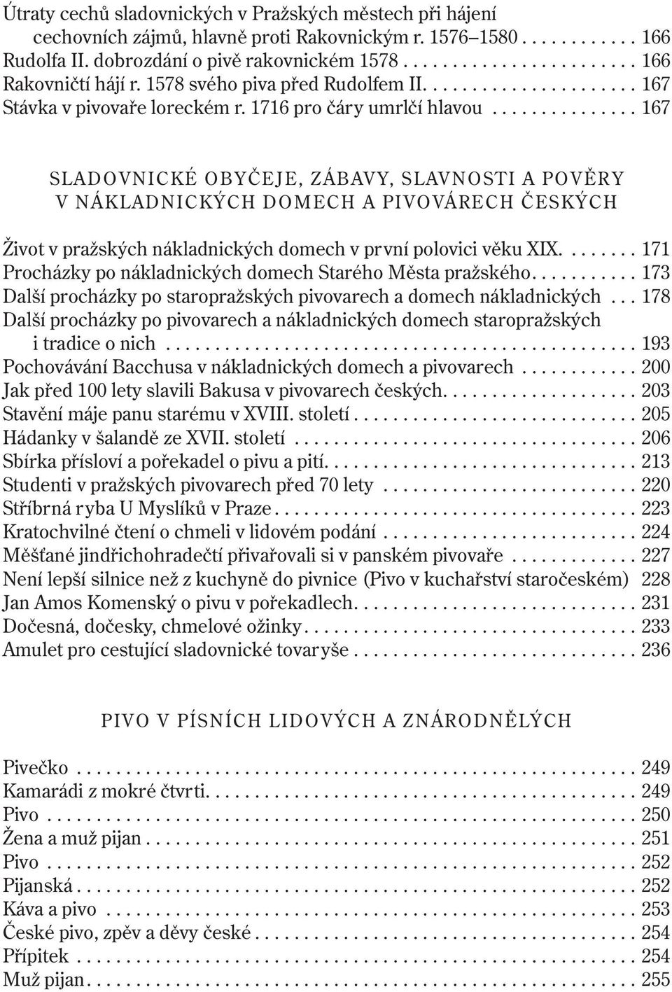 .............. 167 SLADOVNICKÉ OBYČEJE, ZÁBAVY, SLAVNOSTI A POVĚR Y V NÁKLADNICKÝCH DOMECH A PIVOVÁRECH ČESKÝCH Život v pražských nákladnických domech v první polovici věku XIX.