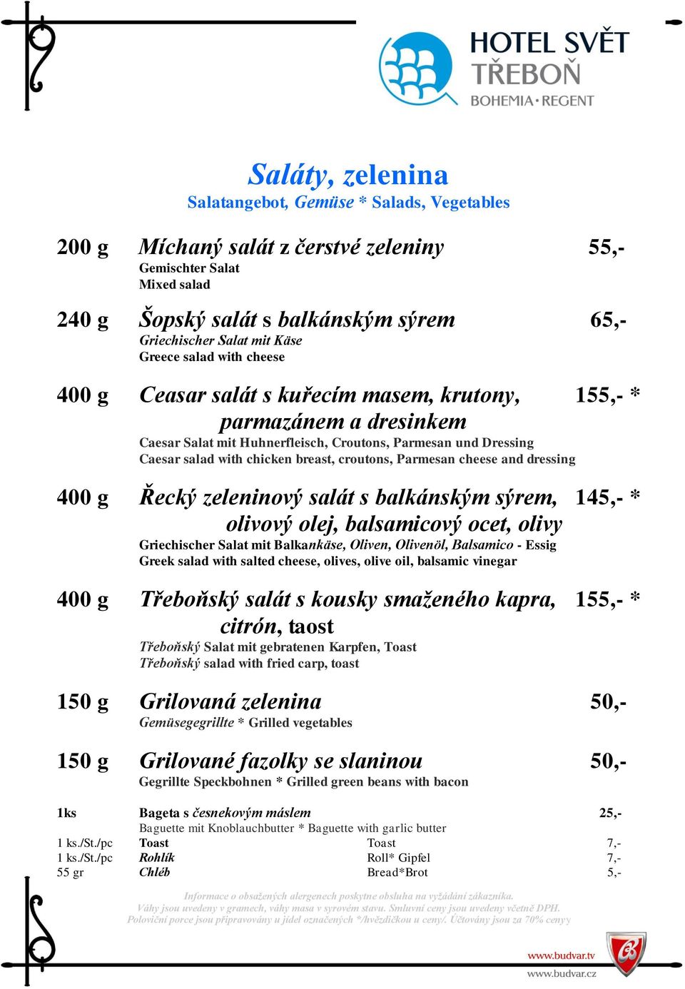 breast, croutons, Parmesan cheese and dressing 400 g Řecký zeleninový salát s balkánským sýrem, 145,- * olivový olej, balsamicový ocet, olivy Griechischer Salat mit Balkankäse, Oliven, Olivenöl,