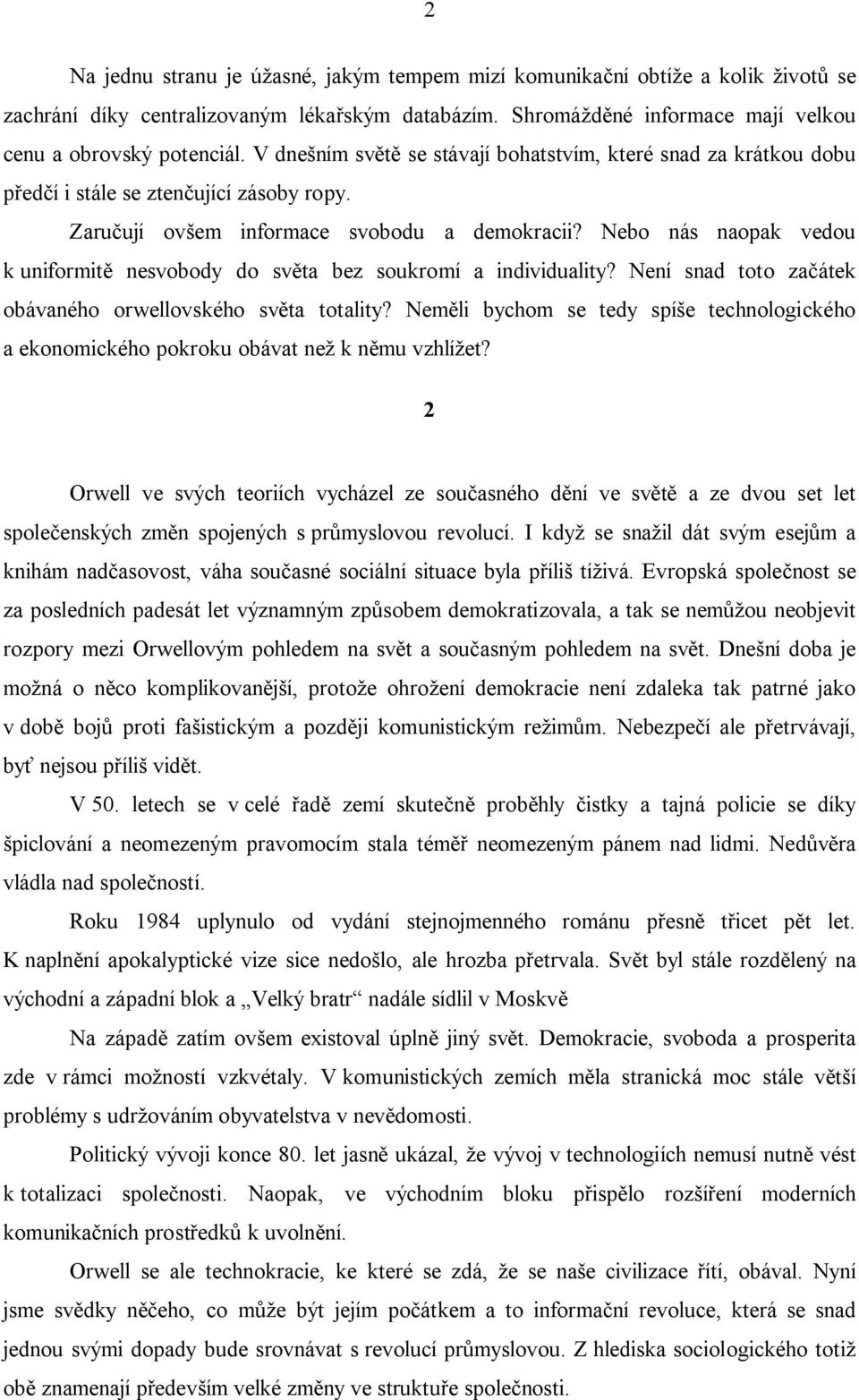 Nebo nás naopak vedou k uniformitě nesvobody do světa bez soukromí a individuality? Není snad toto začátek obávaného orwellovského světa totality?