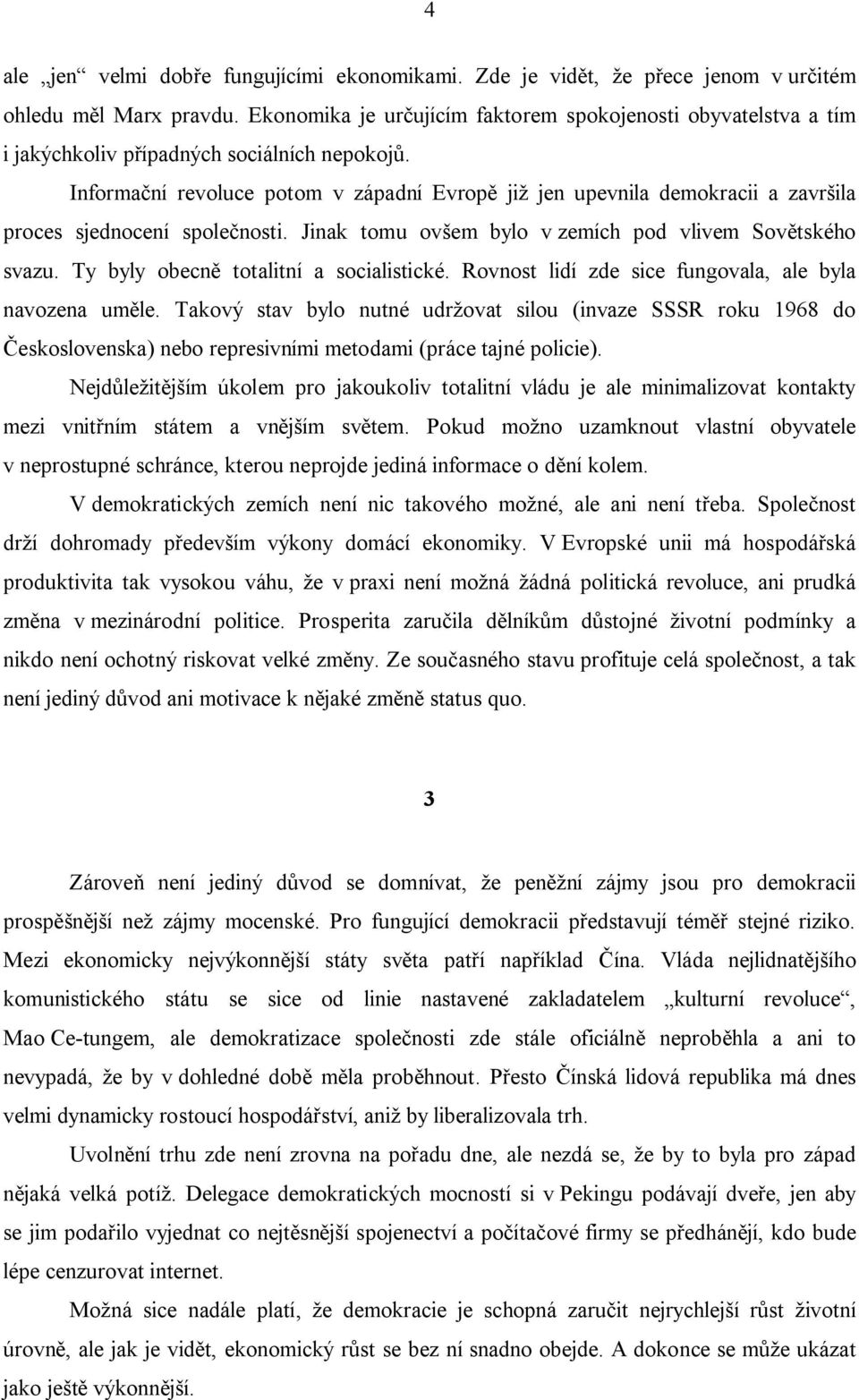 Informační revoluce potom v západní Evropě již jen upevnila demokracii a završila proces sjednocení společnosti. Jinak tomu ovšem bylo v zemích pod vlivem Sovětského svazu.