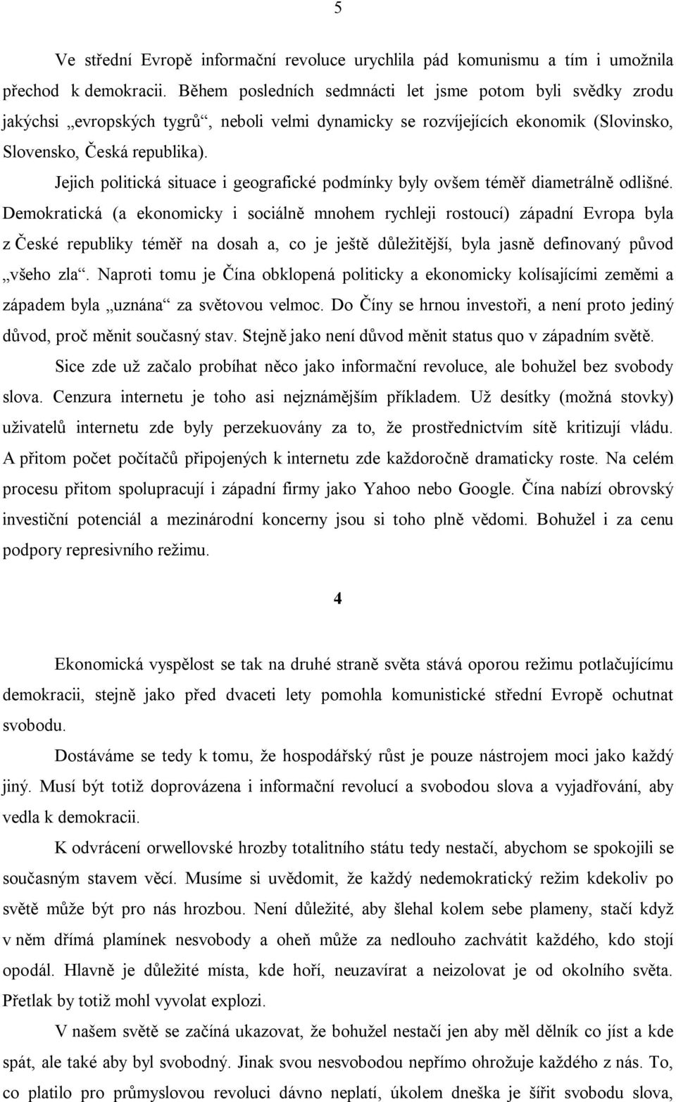 Jejich politická situace i geografické podmínky byly ovšem téměř diametrálně odlišné.