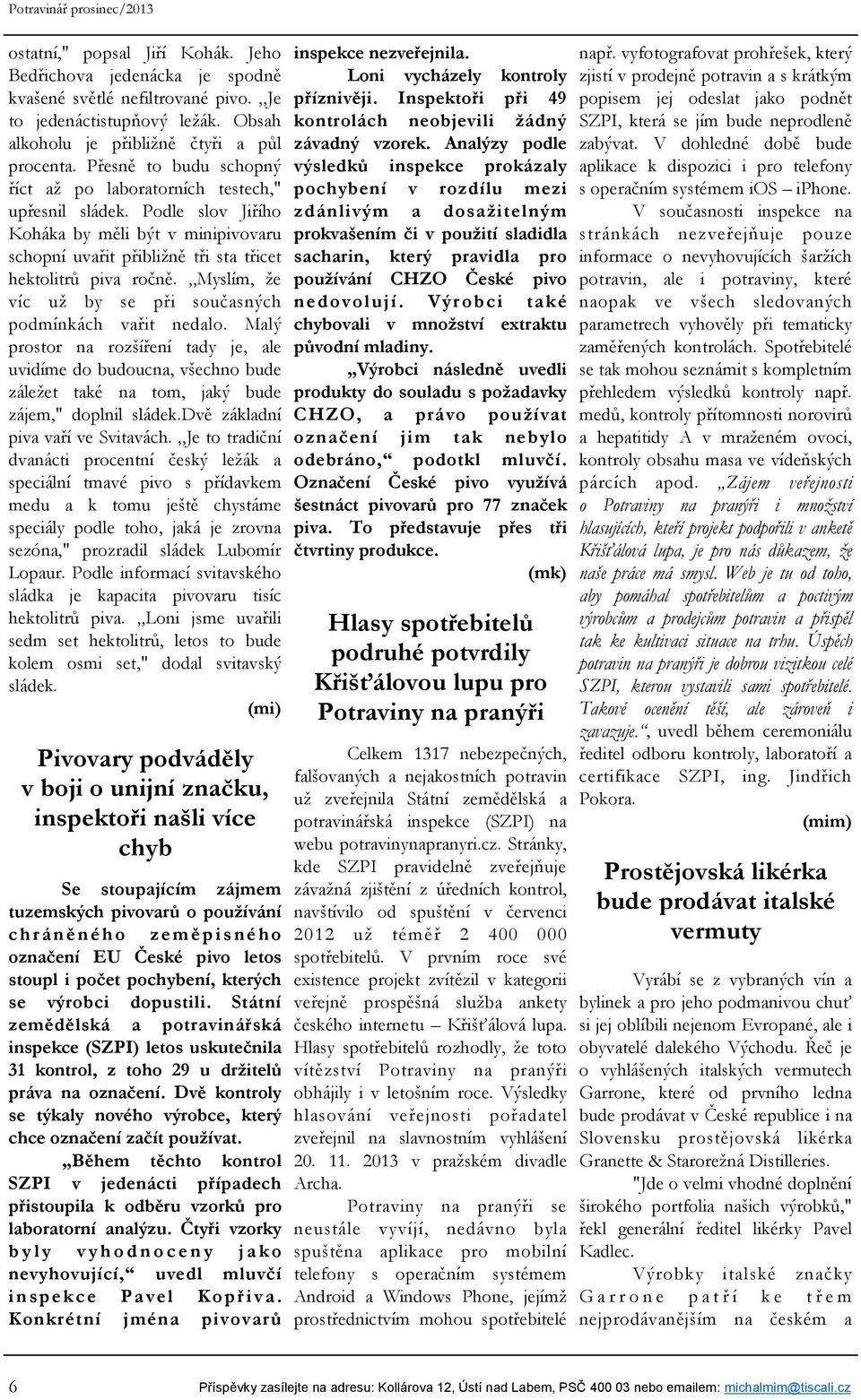 Myslím, že víc už by se při současných podmínkách vařit nedalo. Malý prostor na rozšíření tady je, ale uvidíme do budoucna, všechno bude záležet také na tom, jaký bude zájem," doplnil sládek.