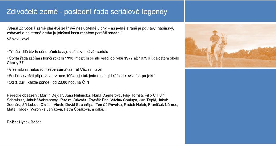 Václav Havel Třináct dílů čtvrté série představuje definitivní závěr seriálu Čtvrtá řada začíná i končí rokem 1990, mezitím se ale vrací do roku 1977 až 1979 k událostem okolo Charty 77 V seriálu si