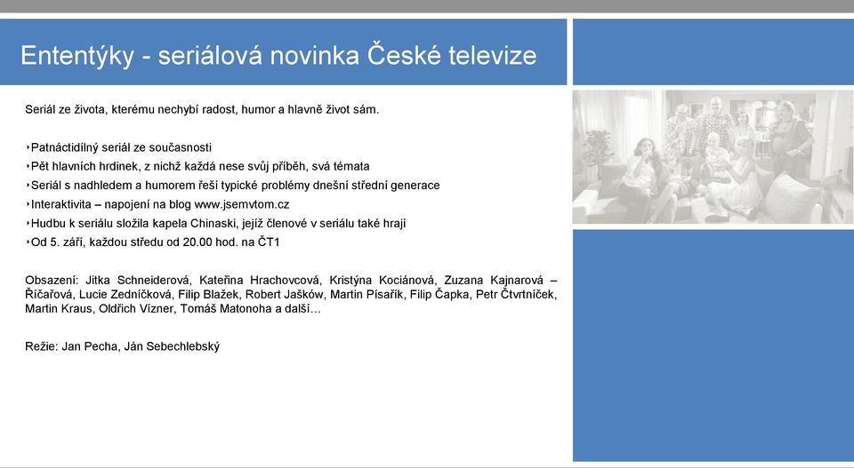 Interaktivita napojení na blog www.jsemvtom.cz Hudbu k seriálu složila kapela Chinaski, jejíž členové v seriálu také hrají Od 5. září, každou středu od 20.00 hod.