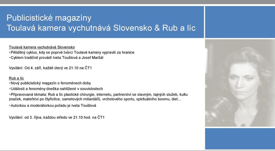 10 na ČT1 Rub a líc Nový publicistický magazín o fenoménech doby Události a fenomény dneška nahlížené v souvislostech Připravovaná témata: Rub a líc plastické chirurgie,