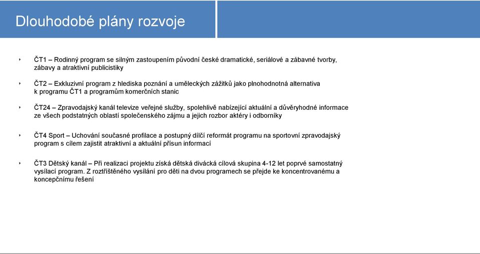 ze všech podstatných oblastí společenského zájmu a jejich rozbor aktéry i odborníky ČT4 Sport Uchování současné profilace a postupný dílčí reformát programu na sportovní zpravodajský program s cílem