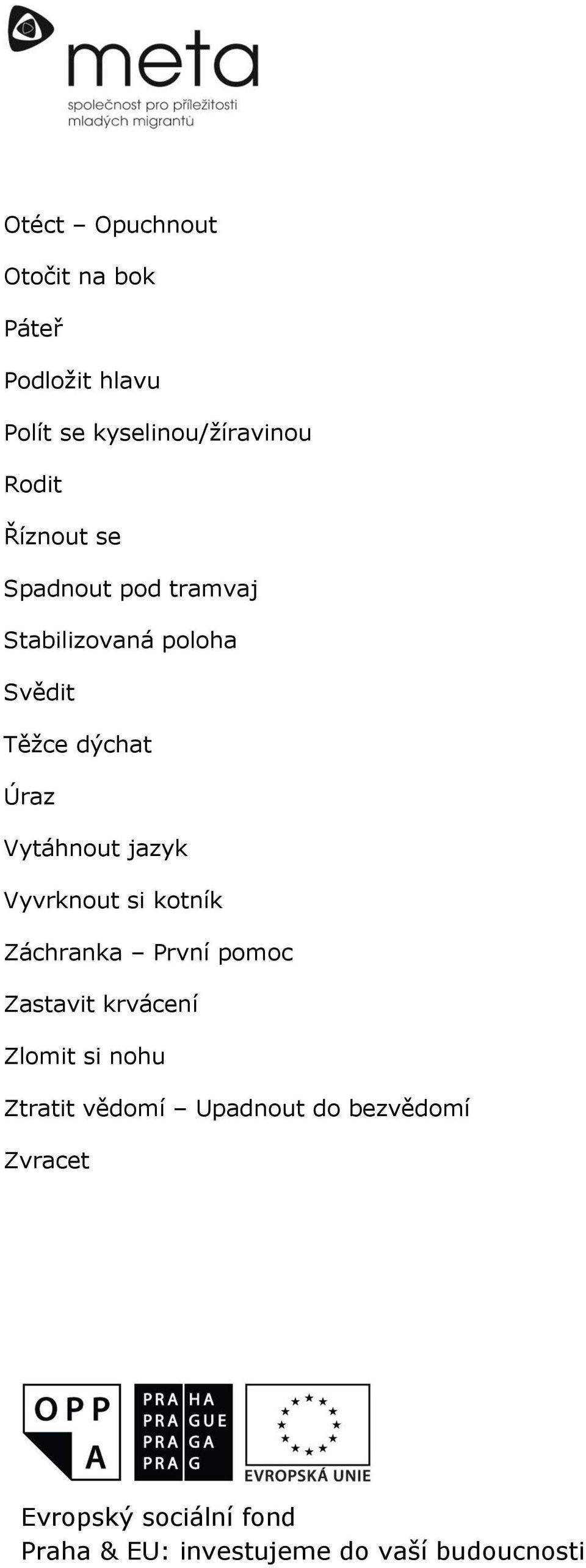 poloha Svědit Těžce dýchat Úraz Vytáhnout jazyk Vyvrknout si kotník