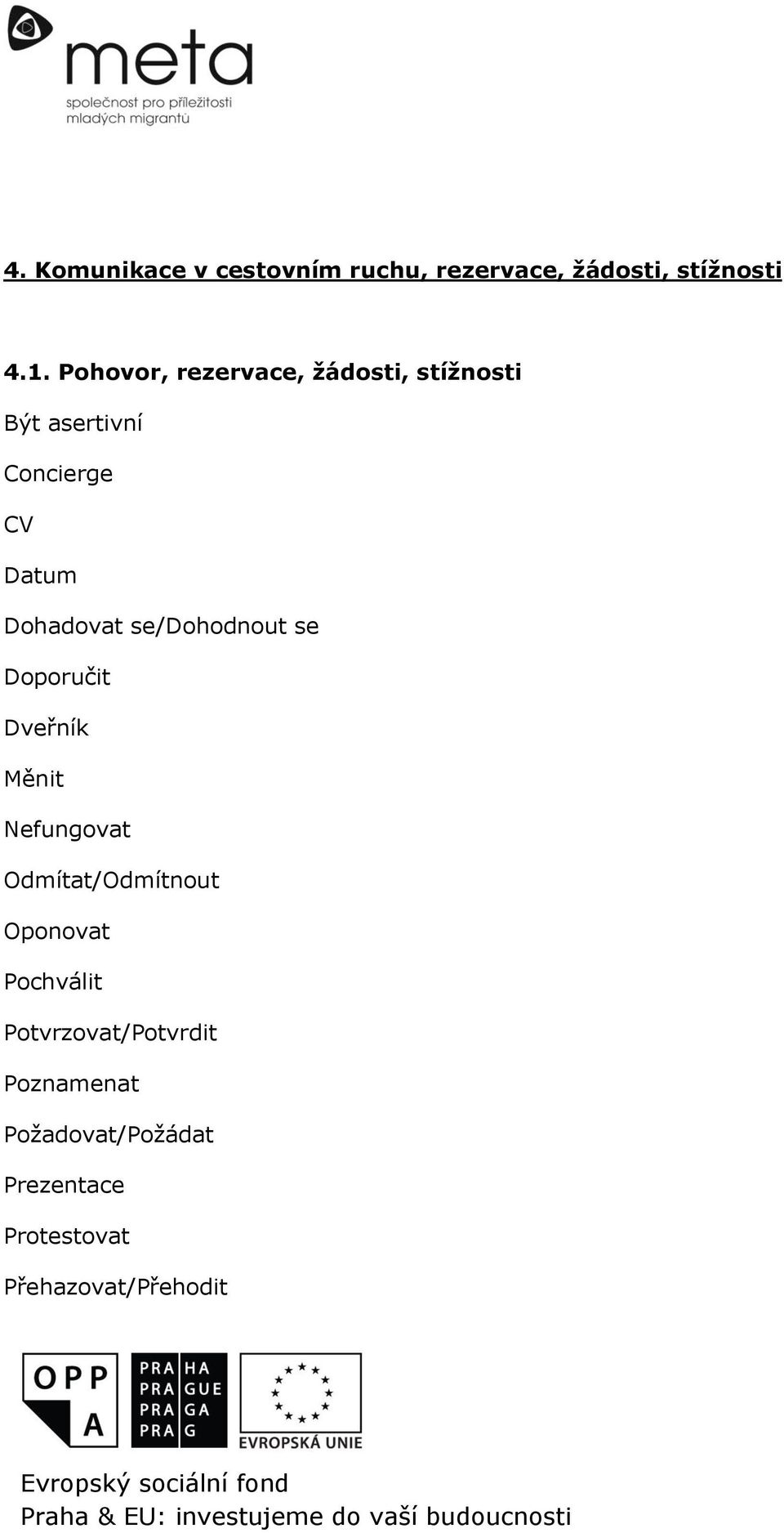 se/dohodnout se Doporučit Dveřník Měnit Nefungovat Odmítat/Odmítnout Oponovat