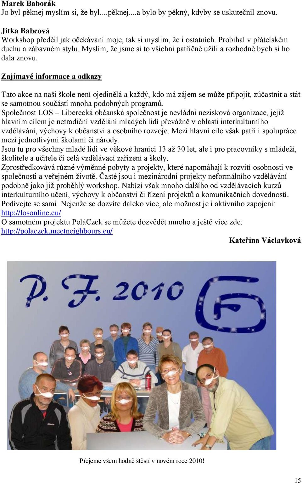 Zajímavé informace a odkazy Tato akce na naší škole není ojedinělá a kaţdý, kdo má zájem se můţe připojit, zúčastnit a stát se samotnou součástí mnoha podobných programů.