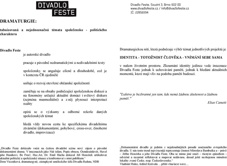 prostoru. Zkoumání identity jedince vede inscenace Divadla Feste jednak k uchovávání paměti, jednak k hledání aktuálních momentů, které mají vliv na podobu paměti budoucí.