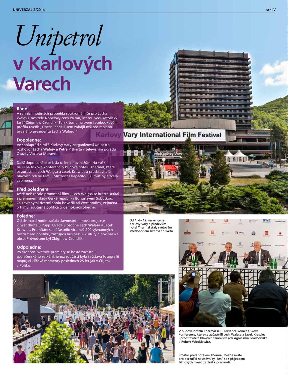 Dopoledne: Ve spolupráci s MFF Karlovy Vary zorganizoval Unipetrol rozhovor Lecha Wałęsy a Petra Pitharta v televizním pořadu Otázky Václava Moravce. Další dopolední akce byla určena novinářům.