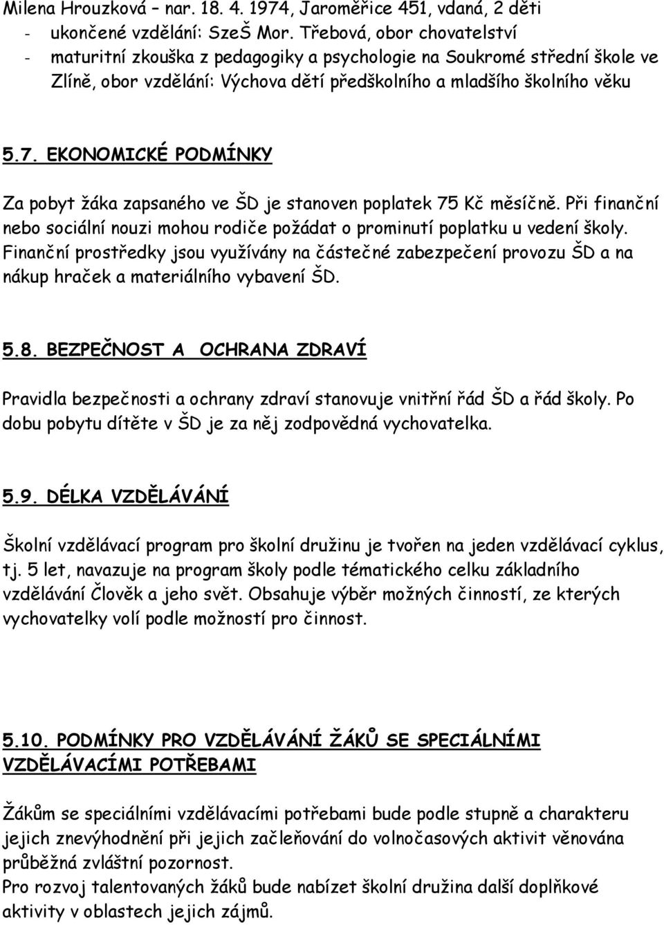 EKONOMICKÉ PODMÍNKY Za pobyt žáka zapsaného ve ŠD je stanoven poplatek 75 Kč měsíčně. Při finanční nebo sociální nouzi mohou rodiče požádat o prominutí poplatku u vedení školy.