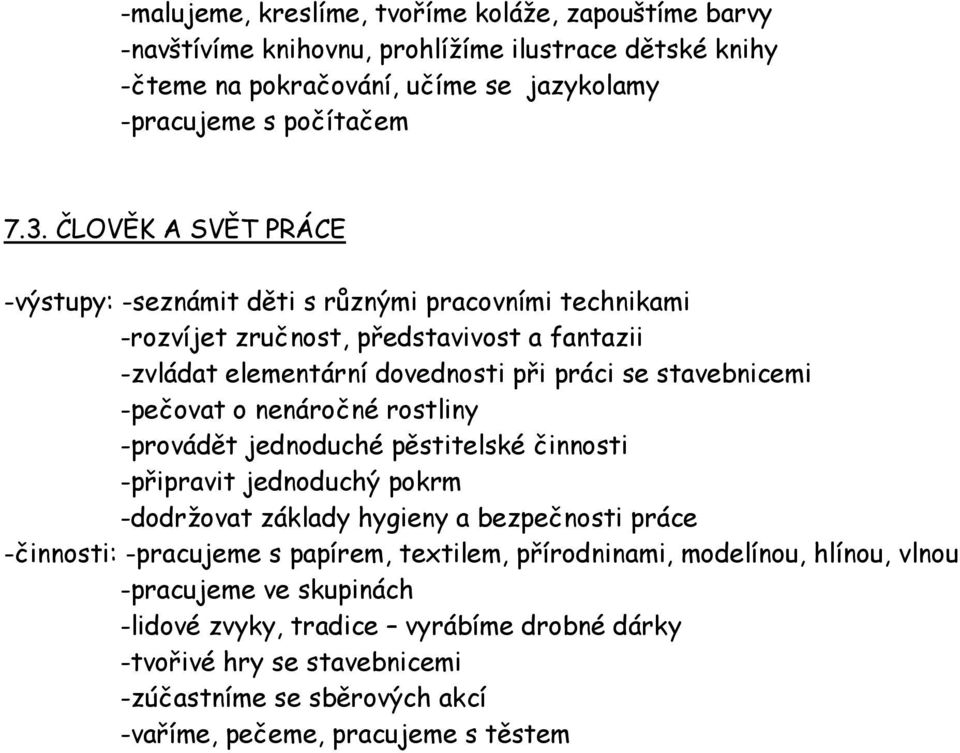 o nenáročné rostliny -provádět jednoduché pěstitelské činnosti -připravit jednoduchý pokrm -dodržovat základy hygieny a bezpečnosti práce -činnosti: -pracujeme s papírem, textilem,