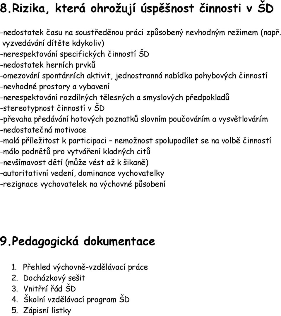 -nerespektování rozdílných tělesných a smyslových předpokladů -stereotypnost činností v ŠD -převaha předávání hotových poznatků slovním poučováním a vysvětlováním -nedostatečná motivace -malá