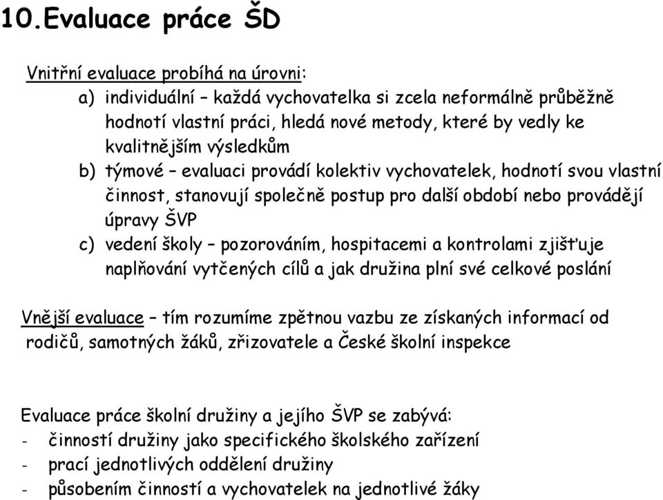 a kontrolami zjišťuje naplňování vytčených cílů a jak družina plní své celkové poslání Vnější evaluace tím rozumíme zpětnou vazbu ze získaných informací od rodičů, samotných žáků, zřizovatele a České