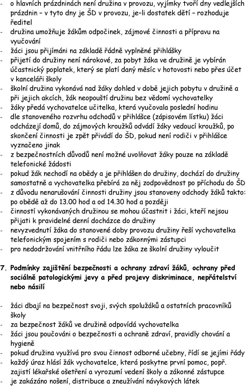 daný měsíc v hotovosti nebo přes účet v kanceláři školy - školní družina vykonává nad žáky dohled v době jejich pobytu v družině a při jejich akcích, žák neopouští družinu bez vědomí vychovatelky -