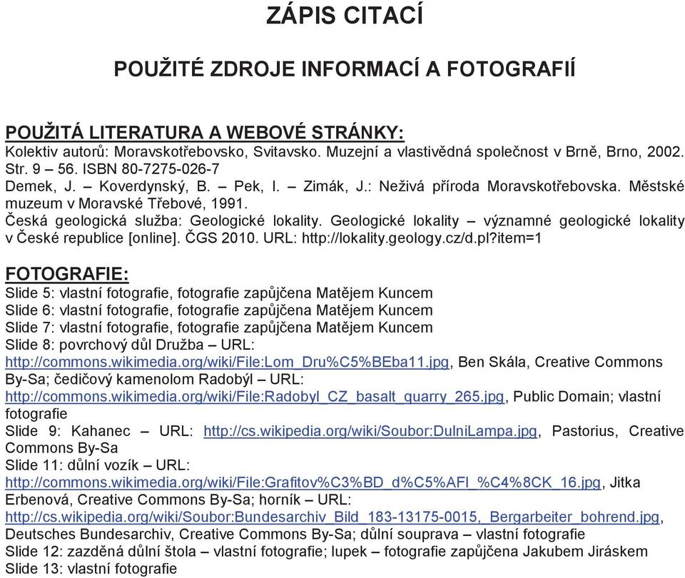 Městské muzeum v Moravské Třebové, 1991. Česká geologická služba: Geologické lokality. Geologické lokality významné geologické lokality v České republice [online]. ČGS 2010. URL: http://lokality.