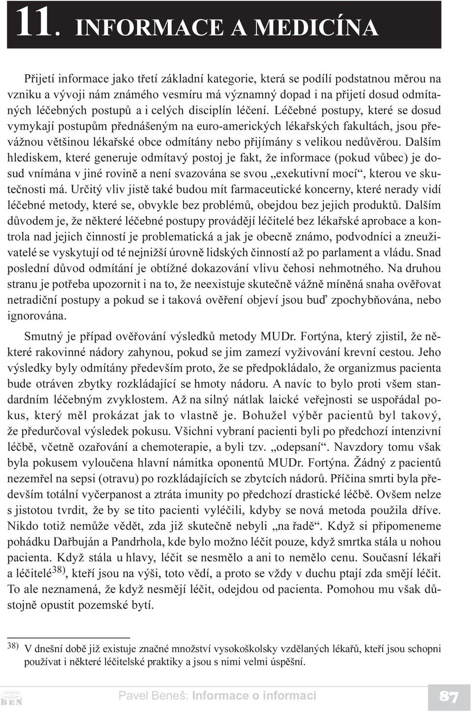 Léèebné postupy, které se dosud vymykají postupùm pøednášeným na euro-amerických lékaøských fakultách, jsou pøevážnou vìtšinou lékaøské obce odmítány nebo pøijímány s velikou nedùvìrou.