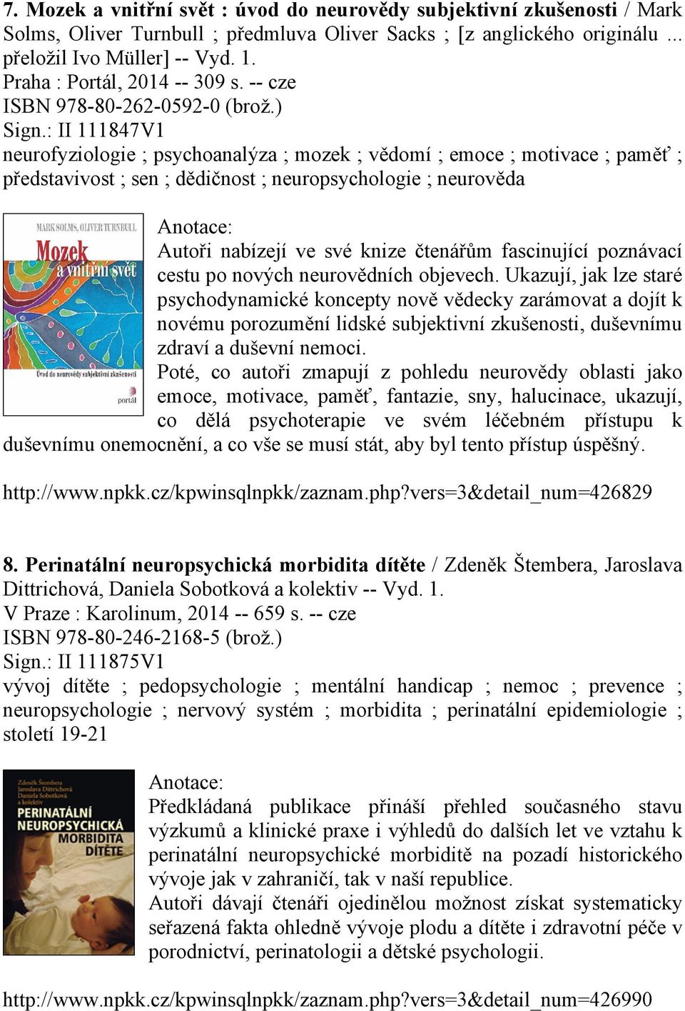 : II 111847V1 neurofyziologie ; psychoanalýza ; mozek ; vědomí ; emoce ; motivace ; paměť ; představivost ; sen ; dědičnost ; neuropsychologie ; neurověda Autoři nabízejí ve své knize čtenářům