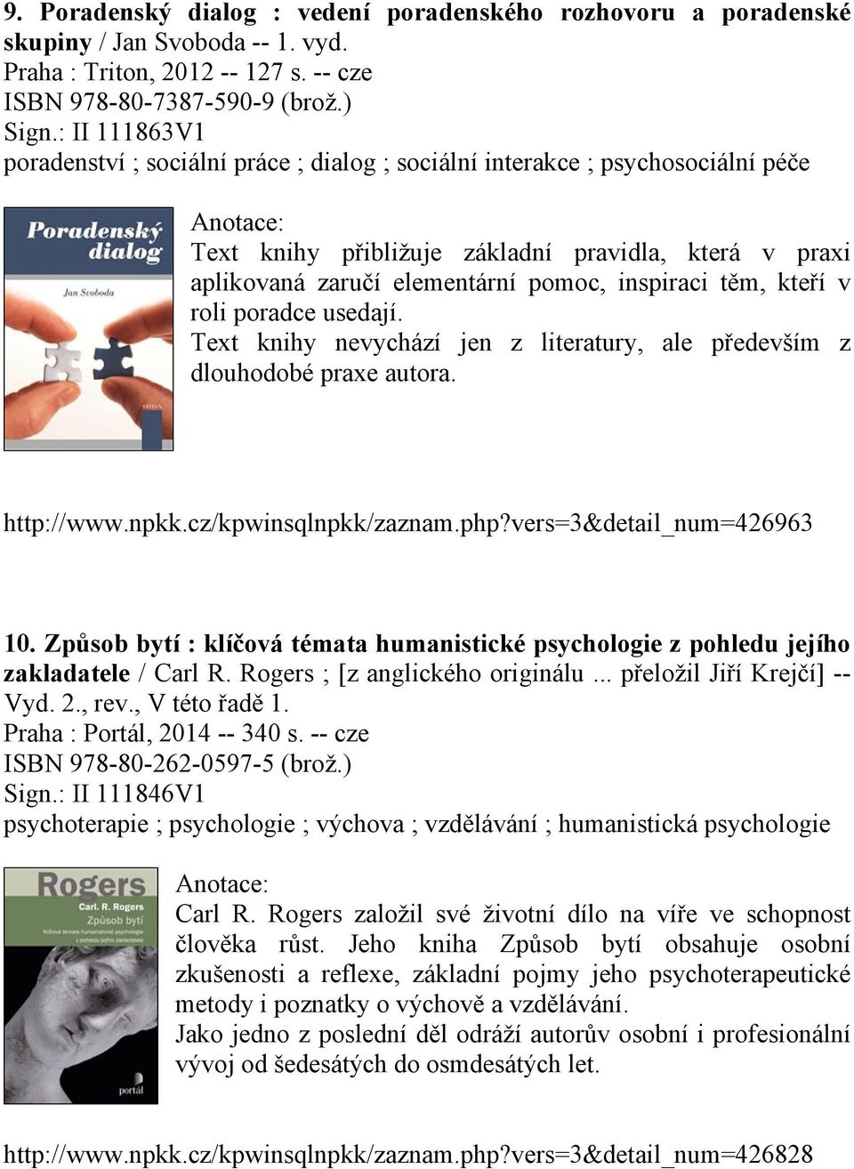 těm, kteří v roli poradce usedají. Text knihy nevychází jen z literatury, ale především z dlouhodobé praxe autora. http://www.npkk.cz/kpwinsqlnpkk/zaznam.php?vers=3&detail_num=426963 10.