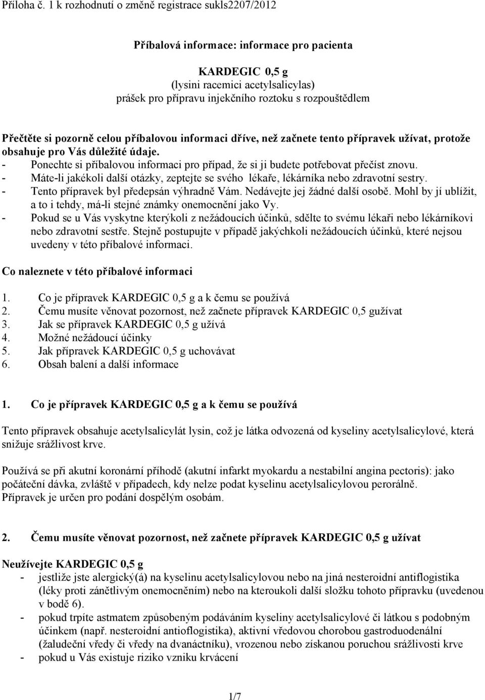 Přečtěte si pozorně celou příbalovou informaci dříve, než začnete tento přípravek užívat, protože obsahuje pro Vás důležité údaje.