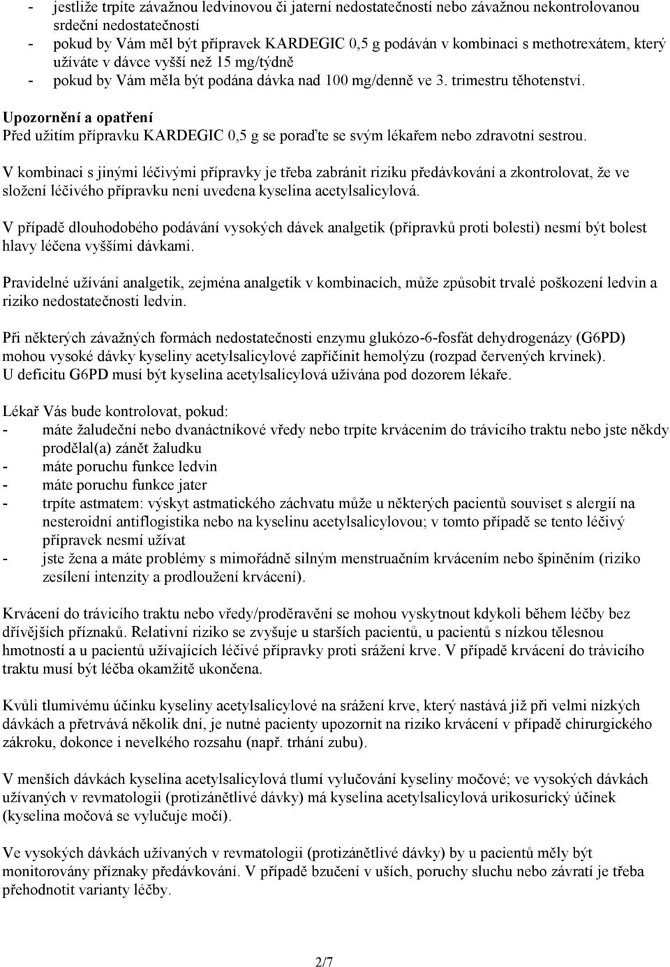 Upozornění a opatření Před užitím přípravku KARDEGIC 0,5 g se poraďte se svým lékařem nebo zdravotní sestrou.