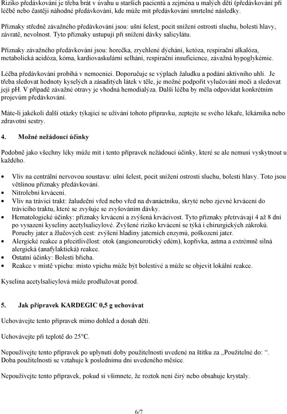 Příznaky závažného předávkování jsou: horečka, zrychlené dýchání, ketóza, respirační alkalóza, metabolická acidóza, kóma, kardiovaskulární selhání, respirační insuficience, závažná hypoglykémie.