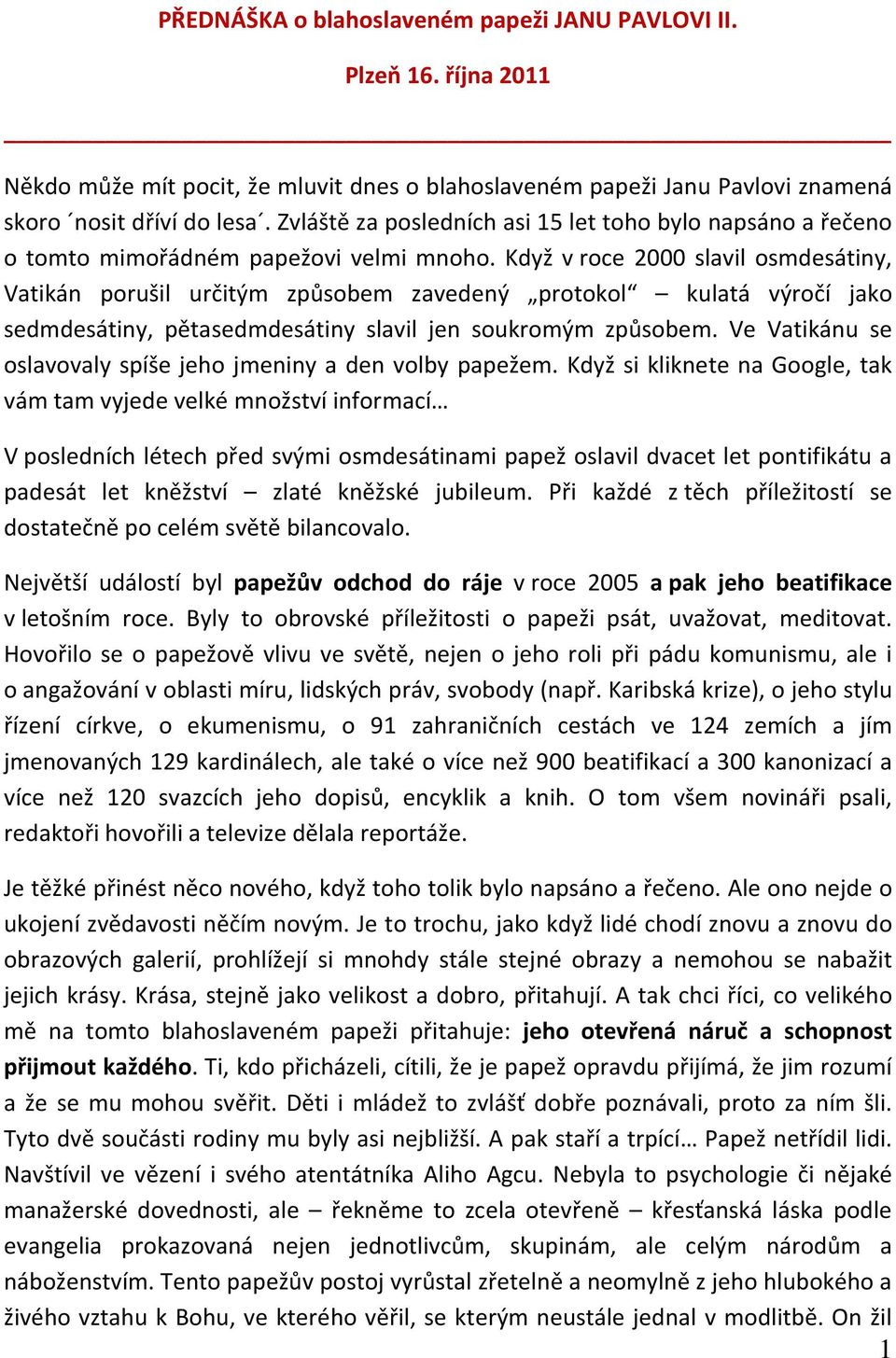 Když v roce 2000 slavil osmdesátiny, Vatikán porušil určitým způsobem zavedený protokol kulatá výročí jako sedmdesátiny, pětasedmdesátiny slavil jen soukromým způsobem.