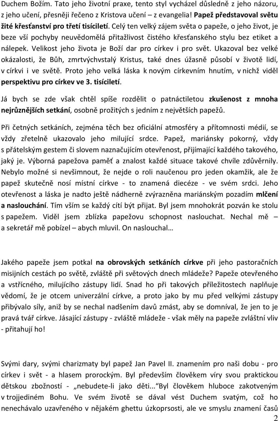 Celý ten velký zájem světa o papeže, o jeho život, je beze vší pochyby neuvědomělá přitažlivost čistého křesťanského stylu bez etiket a nálepek. Velikost jeho života je Boží dar pro církev i pro svět.