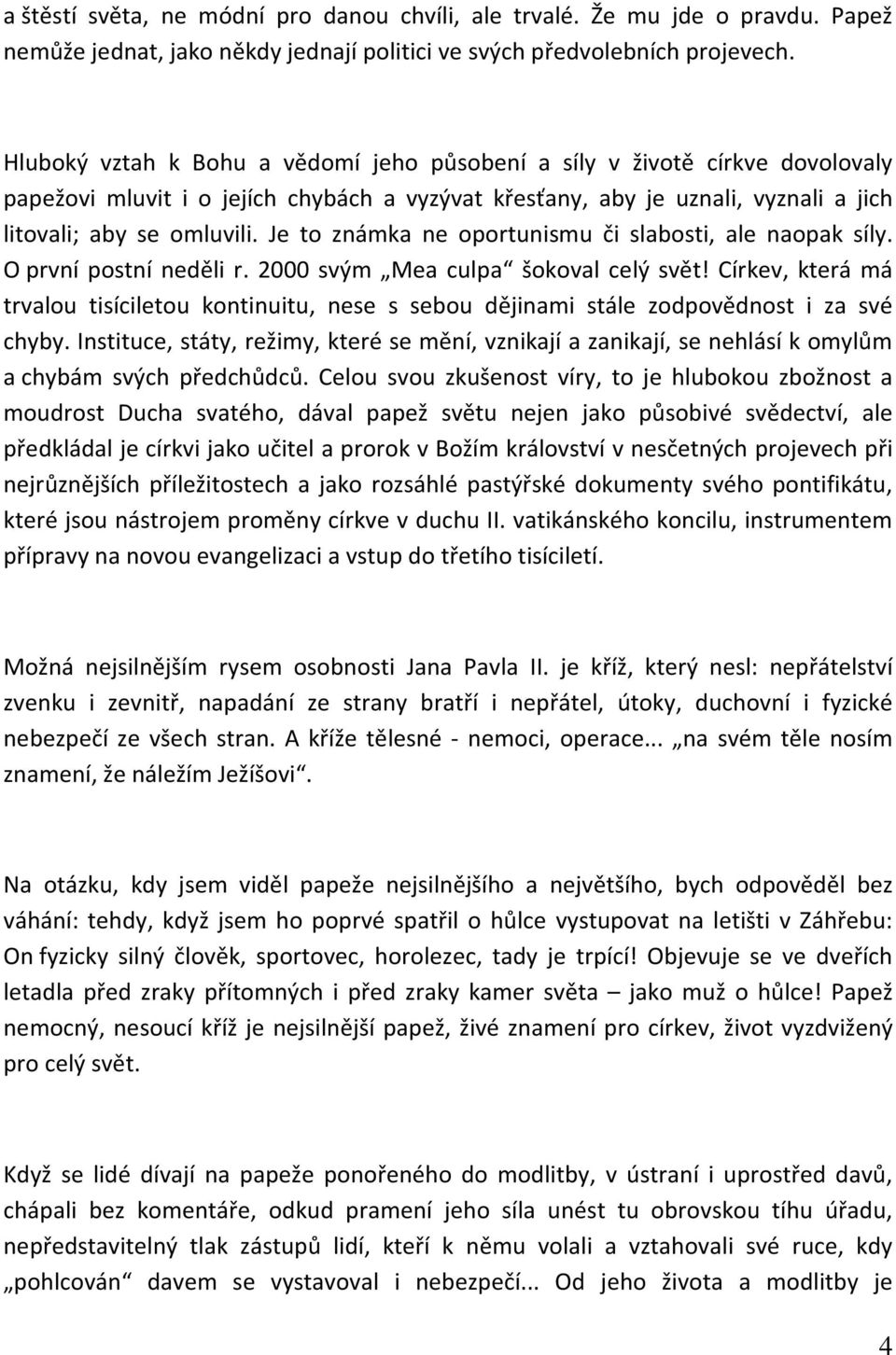 Je to známka ne oportunismu či slabosti, ale naopak síly. O první postní neděli r. 2000 svým Mea culpa šokoval celý svět!