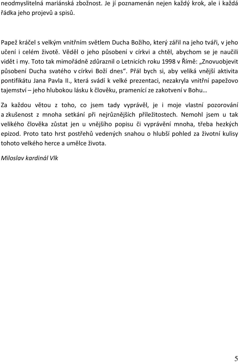 Toto tak mimořádně zdůraznil o Letnicích roku 1998 v Římě: Znovuobjevit působení Ducha svatého v církvi Boží dnes. Přál bych si, aby veliká vnější aktivita pontifikátu Jana Pavla II.