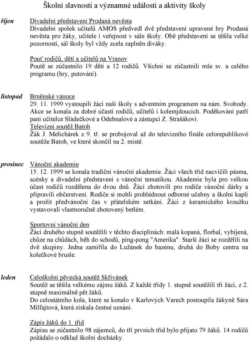 Všichni se zúčastnili mše sv. a celého programu (hry, putování). listopad Brněnské vánoce 29. 11. 1999 vystoupili žáci naší školy s adventním programem na nám. Svobody.