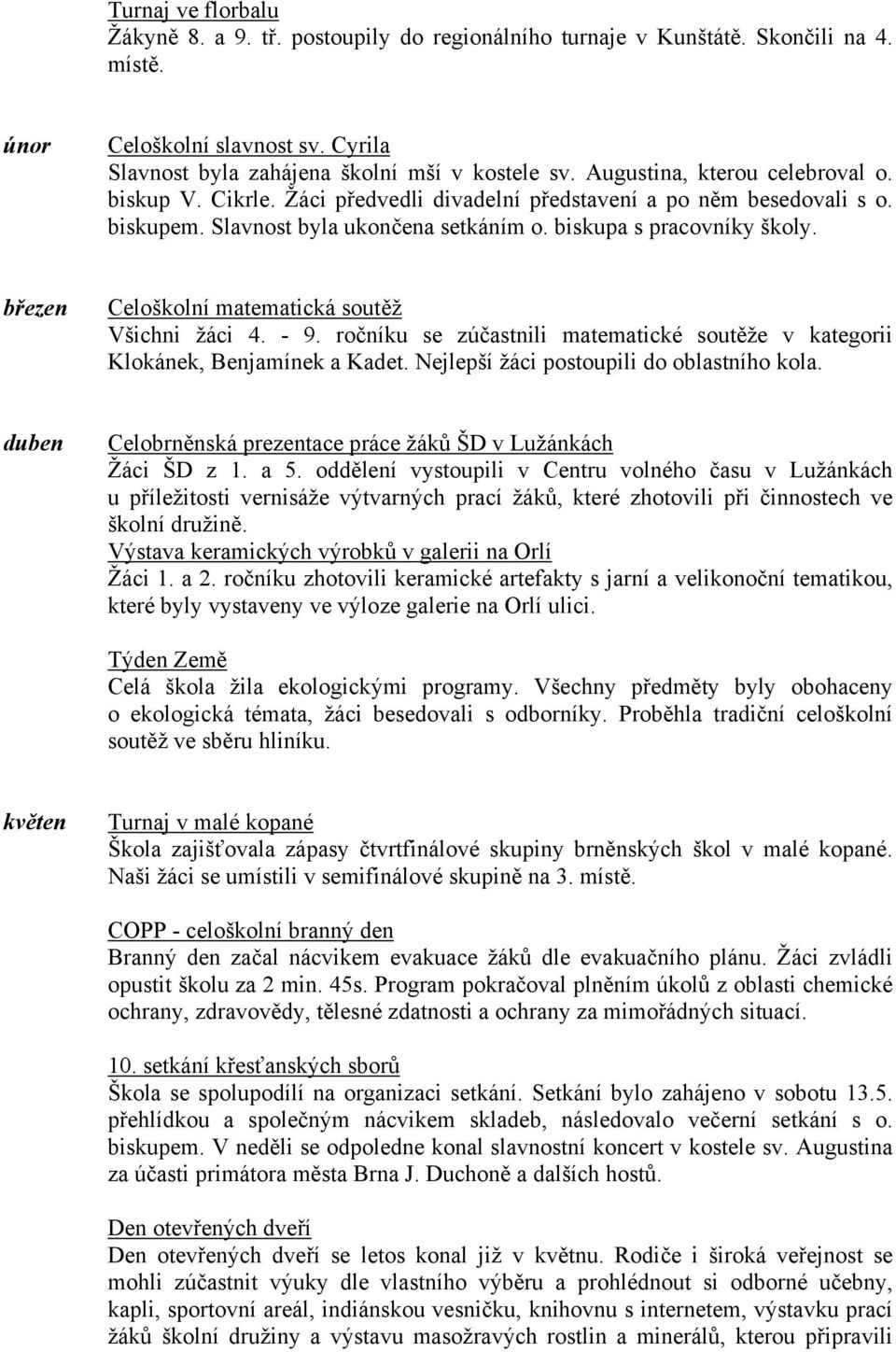 březen Celoškolní matematická soutěž Všichni žáci 4. - 9. ročníku se zúčastnili matematické soutěže v kategorii Klokánek, Benjamínek a Kadet. Nejlepší žáci postoupili do oblastního kola.